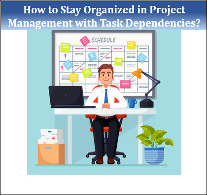 How to Stay Organized in Project Management with Task Dependencies?